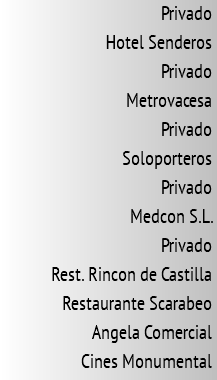 Privado Hotel Senderos Privado Metrovacesa Privado Soloporteros Privado Medcon S.L. Privado Rest. Rincon de Castilla Restaurante Scarabeo Angela Comercial Cines Monumental