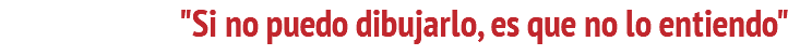 "Si no puedo dibujarlo, es que no lo entiendo"
