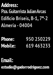 Address: Pza. Guitarrista Julian Arcas Edificio Briseis, B-1, 7º-2 Almeria - 04004 Phone: 950 250229 Mobile: 619 463233 Email: estudio@gadorrodriguez.com